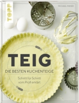Teig. Die besten Kuchenteige Schritt f&uuml;r Schritt vom Profi erkl&auml;rt - Michael Mayer