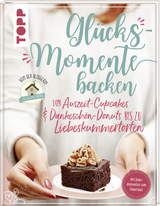 Gl&uuml;cksmomente backen. Von Auszeit-Cupcakes &amp; Dankesch&ouml;n-Donuts bis zu Liebeskummertorten von der Bloggerin "Das Knusperst&uuml;bchen" - Sarah Zahn