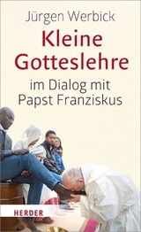 Kleine Gotteslehre im Dialog mit Papst Franziskus - J&uuml;rgen Werbick