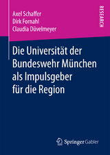 Die Universit&auml;t der Bundeswehr M&uuml;nchen als Impulsgeber f&uuml;r die Region - Axel Schaffer, Dirk Fornahl, Claudia D&uuml;velmeyer