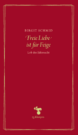 Freie Liebe ist f&uuml;r Feige - Birgit Schmid