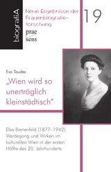 &bdquo;Wien wird so unertr&auml;glich kleinst&auml;dtisch&ldquo;. Elsa Bienenfeld (1877-1942) - Eva Taudes