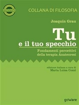 Tu e il tuo specchio. Fondamenti percettivi della terapia Anateoresi - Joaqu&iacute;n Grau, a cura di Maria Luisa Cozzi