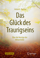 Das Gl&uuml;ck des Traurigseins - Anton A. Bucher