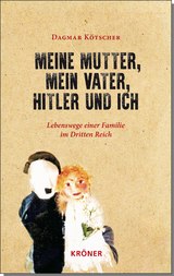 Meine Mutter, mein Vater, Hitler und ich - Dagmar K&ouml;tscher