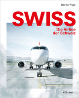 Swiss &ndash; Die Airline der Schweiz - Werner Vogt