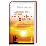Warum ich an das ewige Leben glaube - Körner, Reinhard