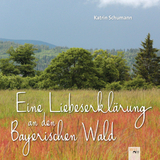 Eine Liebeserkl&auml;rung an den Bayerischen Wald - Katrin Schumann