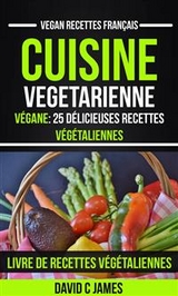 Cuisine Vegetarienne: V&eacute;gane: 25 D&eacute;licieuses Recettes V&eacute;g&eacute;taliennes &ndash; Livre De Recettes V&eacute;g&eacute;taliennes (Vegan Recettes Fran&ccedil;ais) -  David C James