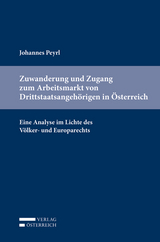 Zuwanderung und Zugang zum Arbeitsmarkt von Drittstaatsangeh&ouml;rigen in &Ouml;sterreich - Johannes Peyrl