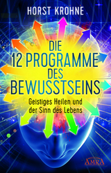 DIE 12 PROGRAMME DES BEWUSSTSEINS: Geistiges Heilen und der Sinn des Lebens - Horst Krohne