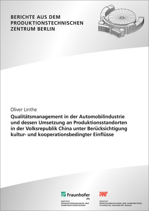 Qualit&auml;tsmanagement in der Automobilindustrie und dessen Umsetzung an Produktionsstandorten in der Volksrepublik China unter Ber&uuml;cksichtigung kultur- und kooperationsbedingter Einfl&uuml;sse. - Oliver Linthe
