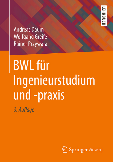 BWL f&uuml;r Ingenieurstudium und -praxis - Andreas Daum, Wolfgang Greife, Rainer Przywara