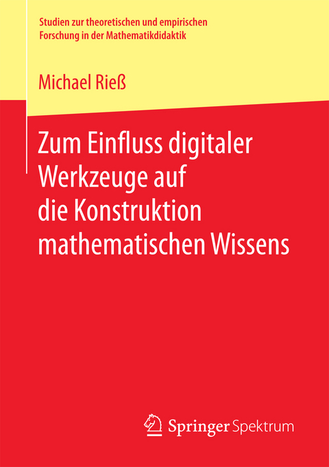 Zum Einfluss digitaler Werkzeuge auf die Konstruktion mathematischen Wissens - Michael Rie&szlig;
