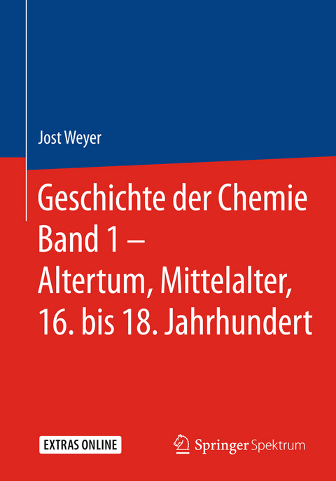 Geschichte der Chemie Band 1 &ndash; Altertum, Mittelalter, 16. bis 18. Jahrhundert - Jost Weyer