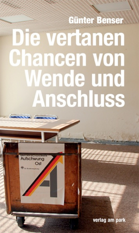 Die vertanen Chancen von Wende und Anschluss - G&uuml;nter Benser