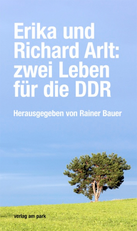 Erika und Richard Arlt: zwei Leben f&uuml;r die DDR - 