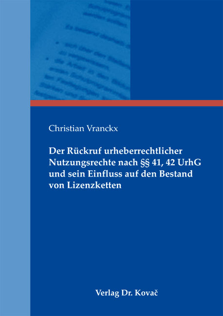 Der R&uuml;ckruf urheberrechtlicher Nutzungsrechte nach &sect;&sect; 41, 42 UrhG und sein Einfluss auf den Bestand von Lizenzketten - Christian Vranckx