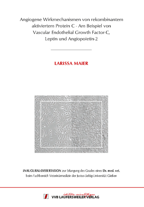 Angiogene Wirkmechanismen von rekombinantem aktiviertem Protein C - Am Beispiel von Vascular Endothelial Growth Factor-C, Leptin und Angiopoietin-2 - Larissa Maier