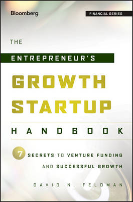 The Entrepreneur&prime;s Growth Startup Handbook &ndash; 7 Secrets to Venture Funding and Successful Growth - DN Feldman