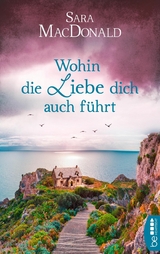 Wohin die Liebe dich auch f&uuml;hrt - Sara MacDonald