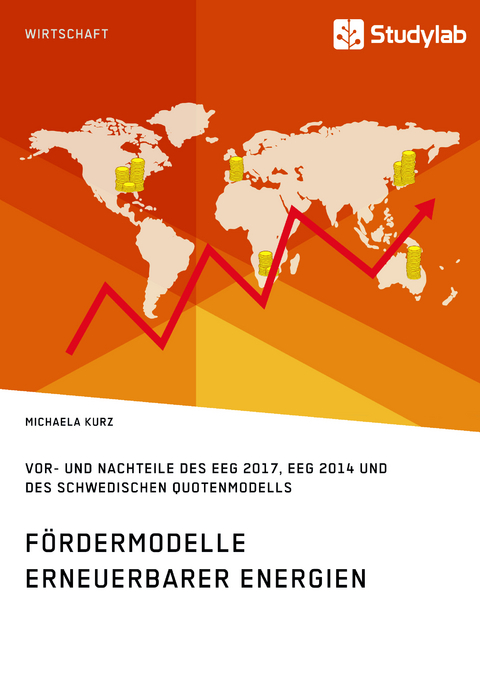 F&ouml;rdermodelle Erneuerbarer Energien. Vor- und Nachteile des EEG 2017, EEG 2014 und des schwedischen Quotenmodells - Michaela Kurz