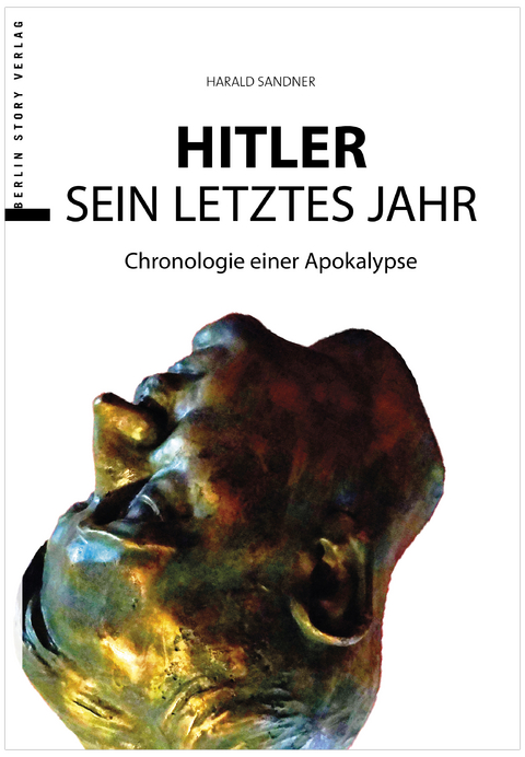 Hitler &ndash; Das letzte Jahr - Harald Sandner