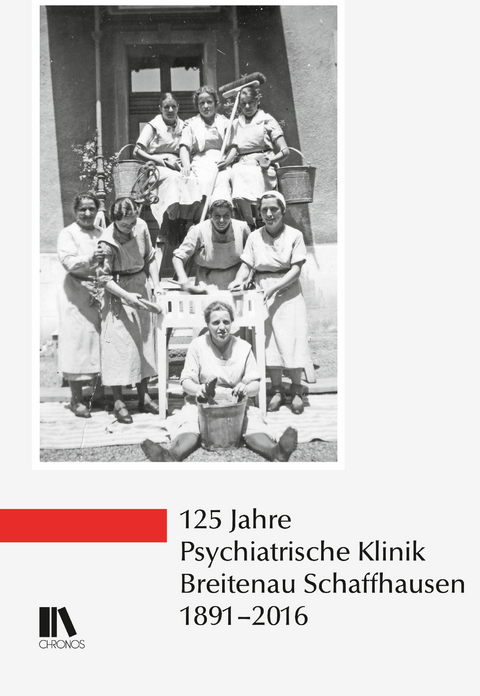 125 Jahre Psychiatrische Klinik Breitenau Schaffhausen, 1891&ndash;2016