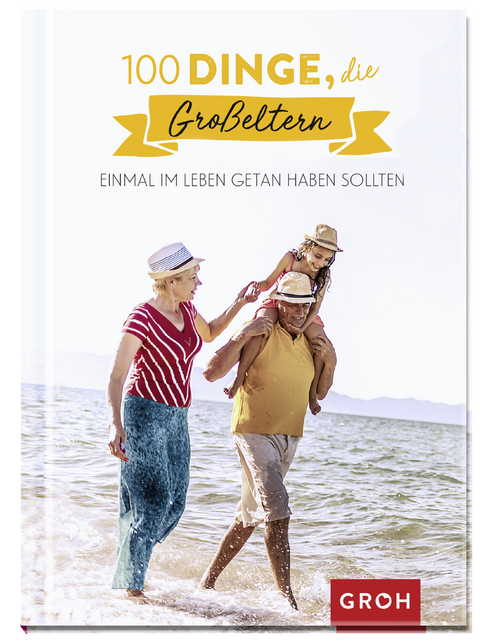 100 Dinge, die Gro&szlig;eltern einmal im Leben getan haben sollten -  GROH Verlag