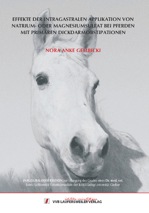 Effekte der intragastralen Applikation von Natrium- oder Magnesiumsulfat bei Pferden mit prim&auml;ren Dickdarmobstipationen - Nora Gembicki