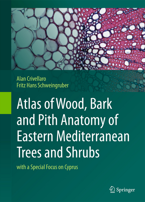 Atlas of Wood, Bark and Pith Anatomy of Eastern Mediterranean Trees and Shrubs - Alan Crivellaro, Fritz Hans Schweingruber