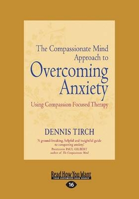 The Compassionate Mind Approach to Overcoming Anxiety - Dennis Tirch