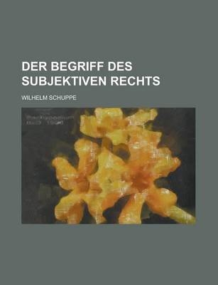 Der Begriff Des Subjektiven Rechts - Wilhelm Schuppe