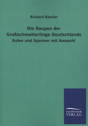 Die Raupen der Gro&szlig;schmetterlinge Deutschlands - Richard R&ouml;ssler