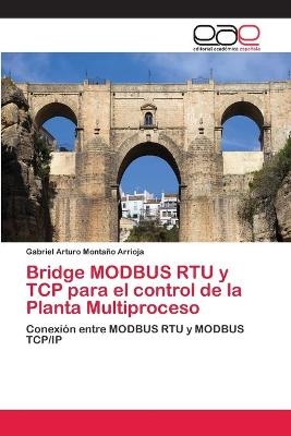 Bridge MODBUS RTU y TCP para el control de la Planta Multiproceso - Gabriel Arturo Montaño Arrioja