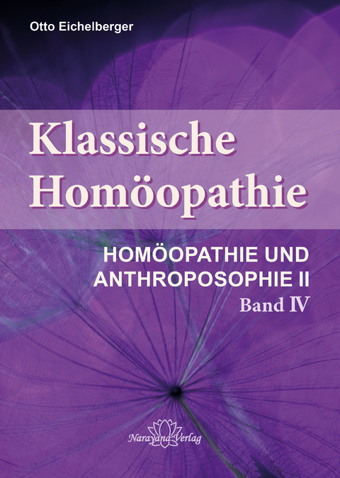 Klassische Hom&ouml;opathie- Hom&ouml;opathie und Anthroposophie II - Band 4 - Otto Eichelberger
