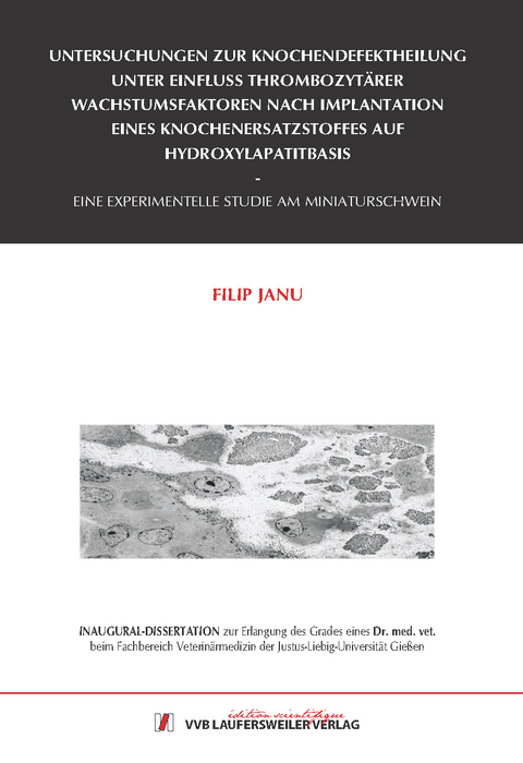 Untersuchungen zur Knochendefektheilung unter Einfluss thrombozyt&auml;rer Wachstumsfaktoren nach Implantation eines  Knochenersatzstoffes auf Hydroxylapatit-Basis. Eine experimentelle Studie am Miniaturschwein - Filip Janu