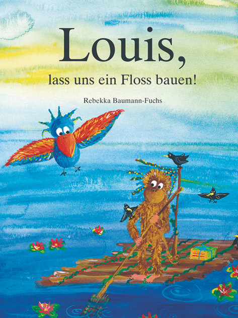 Louis, lass uns ein Floss bauen! - Rebekka Baumann-Fuchs