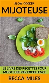 Slow Cooker: Le Livre Des Recettes Pour Mijoteuse par Excellence -  Becca Miles