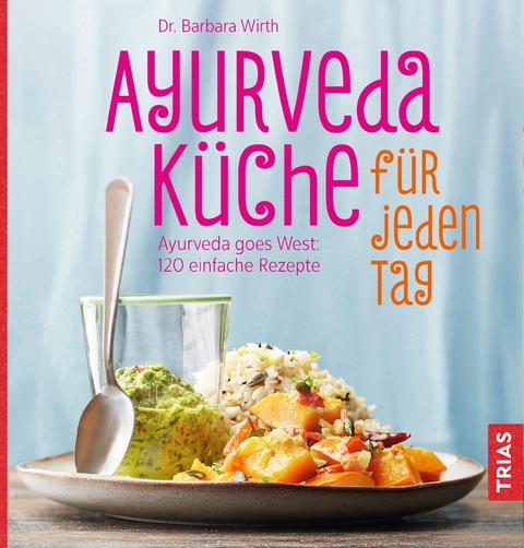 Ayurveda-K&uuml;che f&uuml;r jeden Tag - Barbara Wirth
