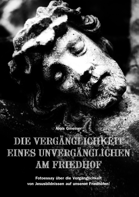 Die Verg&auml;nglichkeit eines Unverg&auml;nglichen am Friedhof - Alois Gmeiner