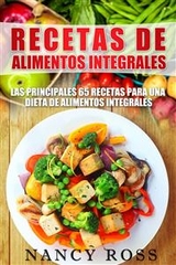 Recetas de Alimentos Integrales: Las Principales 65 Recetas para una Dieta de Alimentos Integrales -  Nancy Ross
