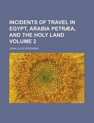 Incidents of Travel in Egypt, Arabia Petraea, and the Holy Land Volume 2