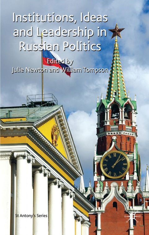 Institutions, Ideas and Leadership in Russian Politics - Julie Newton, William Tompson