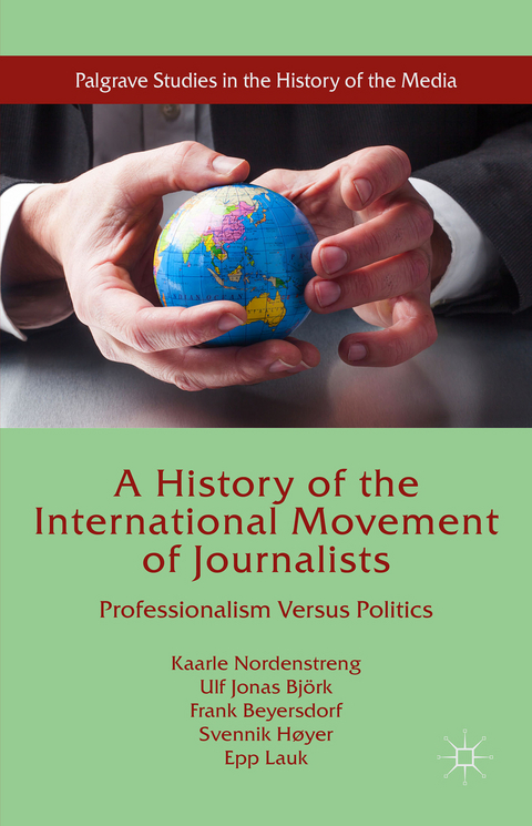 A History of the International Movement of Journalists - Kaarle Nordenstreng, Ulf Jonas Bj&ouml;rk, Frank Beyersdorf, Svennik H&oslash;yer, Epp Lauk