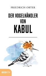 Der Vogelh&auml;ndler von Kabul - Friedrich Orter