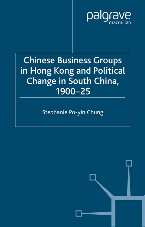 Chinese Business Groups in Hong Kong and Political Change in South China 1900-1925 - S. Chung
