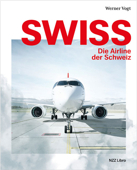 Swiss &ndash; Die Airline der Schweiz - Werner Vogt