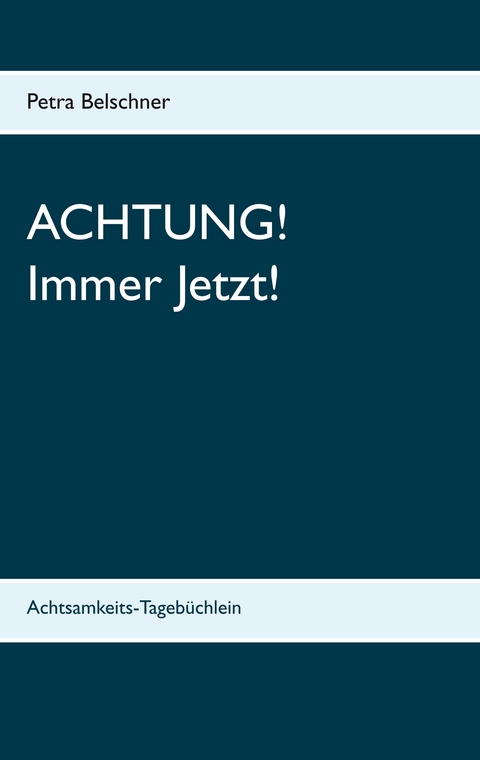 Achtung! Immer Jetzt! - Petra Belschner