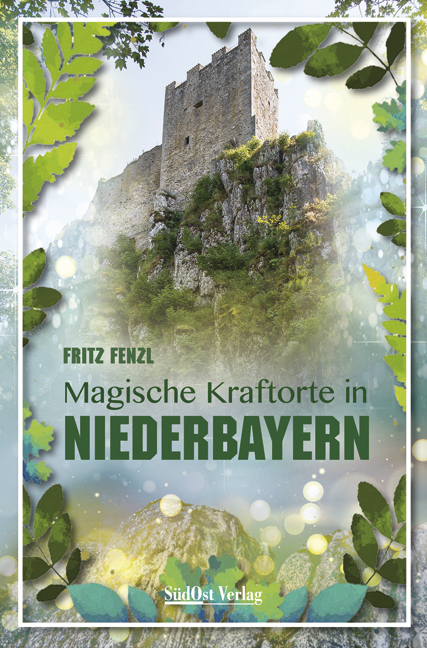 Magische Kraftorte in Niederbayern, - Fritz Fenzl
